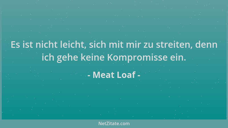 Meat Loaf - Es ist nicht leicht, sich mit mir zu streiten, denn ich gehe keine Kompromisse ein....