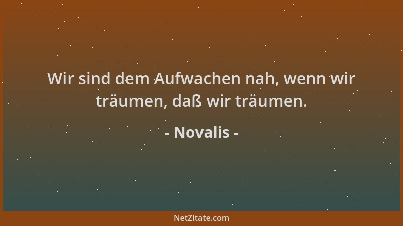 Novalis - Wir sind dem Aufwachen nah, wenn wir träumen, daß wir träumen....