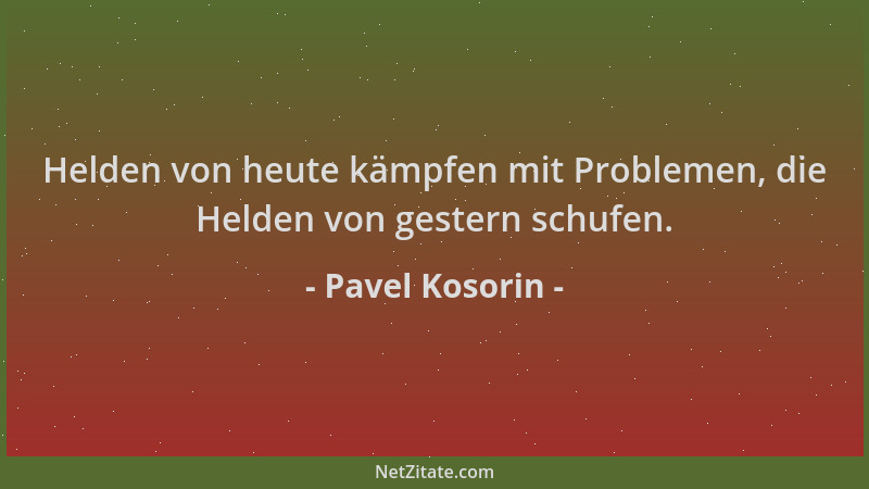 Pavel Kosorin - Helden von heute kämpfen mit Problemen, die Helden von gestern schufen....