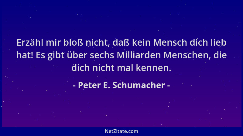 Peter E. Schumacher - Erzähl mir bloß nicht, daß kein Mensch dich lieb hat! Es gibt über sechs Milliarden Menschen, die dic...