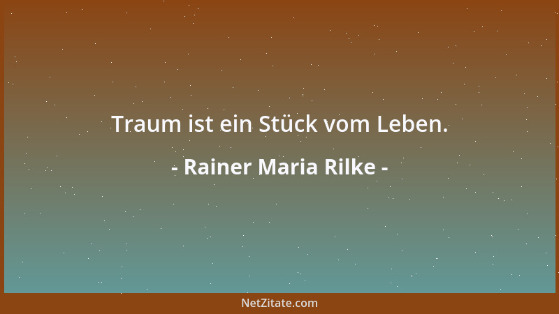 Rainer Maria Rilke - Traum ist ein Stück vom Leben....