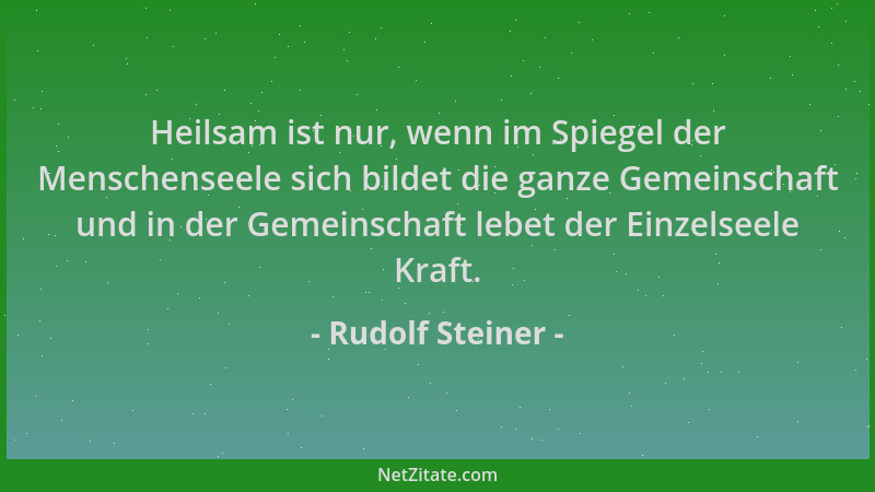 Rudolf Steiner - Heilsam ist nur, wenn im Spiegel der Menschenseele sich bildet die ganze Gemeinschaft und in der Gemeinsch...