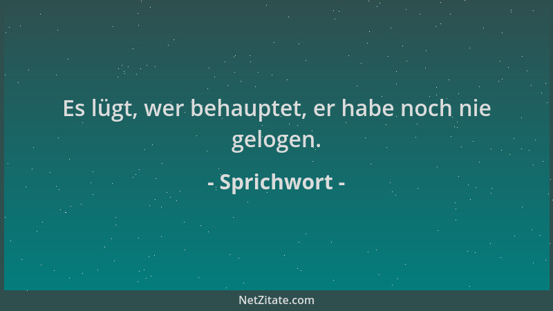 Sprichwort - Es lügt, wer behauptet, er habe noch nie gelogen....