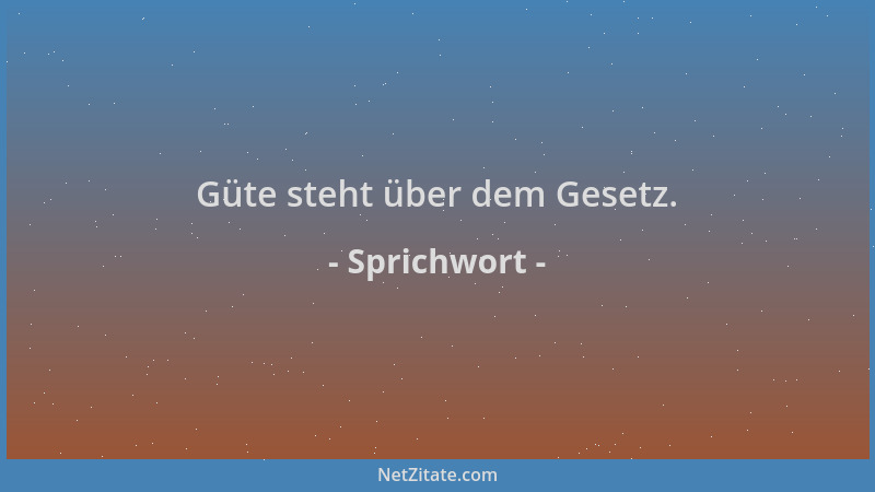 Sprichwort - Güte steht über dem Gesetz....