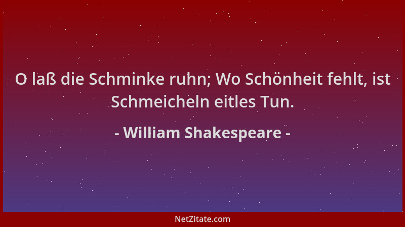William Shakespeare - O laß die Schminke ruhn; Wo Schönheit fehlt, ist Schmeicheln eitles Tun....