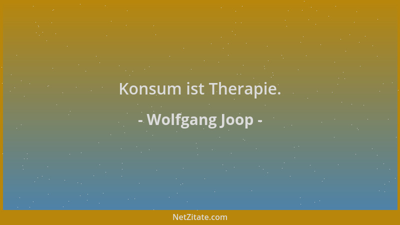 Wolfgang Joop - Konsum ist Therapie....