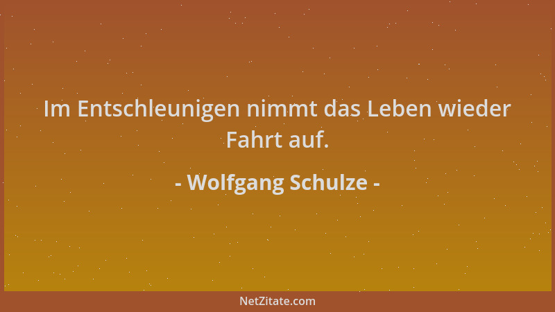 Wolfgang Schulze - Im Entschleunigen nimmt das Leben wieder Fahrt auf....