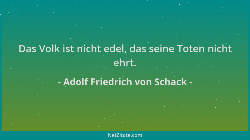 Adolf Friedrich von Schack - Das Volk ist nicht edel, das seine Toten nicht ehrt....