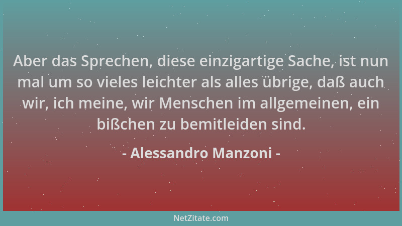 Alessandro Manzoni - Aber das Sprechen, diese einzigartige Sache, ist nun mal um so vieles leichter als alles übrige, daß a...