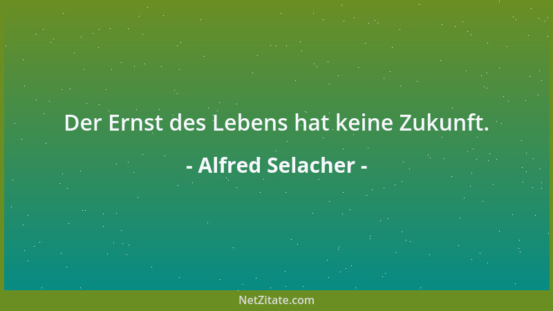 Alfred Selacher - Der Ernst des Lebens hat keine Zukunft....