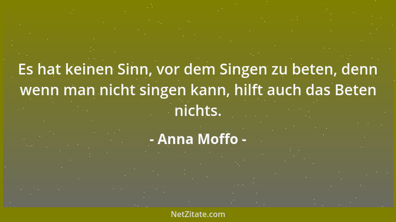 Anna Moffo - Es hat keinen Sinn, vor dem Singen zu beten, denn wenn man nicht singen kann, hilft auch das Beten nichts....