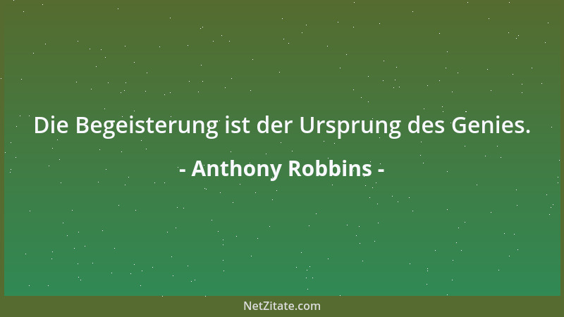 Anthony Robbins - Die Begeisterung ist der Ursprung des Genies....