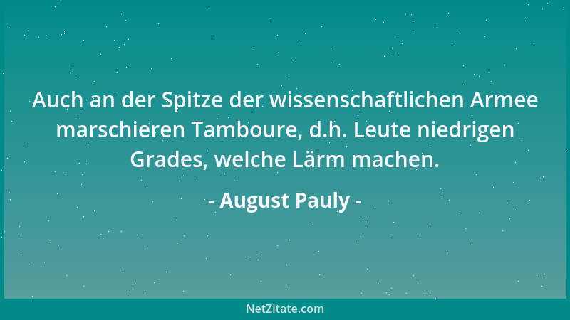 August Pauly - Auch an der Spitze der wissenschaftlichen Armee marschieren Tamboure, d.h. Leute niedrigen Grades, welche Lä...