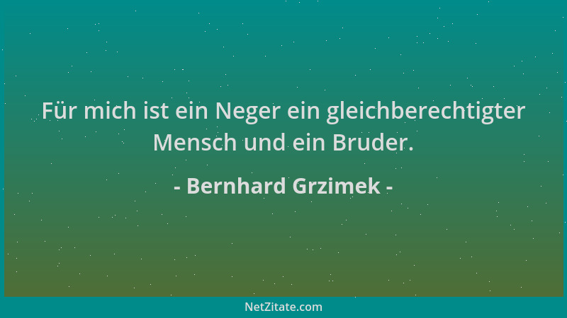Bernhard Grzimek - Für mich ist ein Neger ein gleichberechtigter Mensch und ein Bruder....