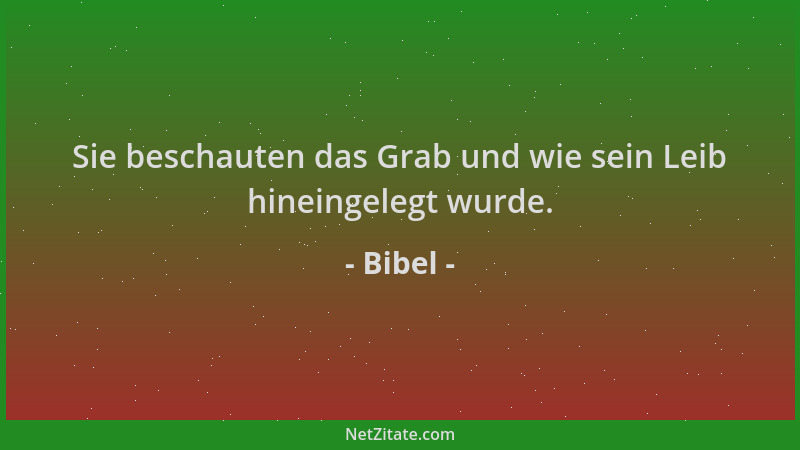 Bibel - Sie beschauten das Grab und wie sein Leib hineingelegt wurde....
