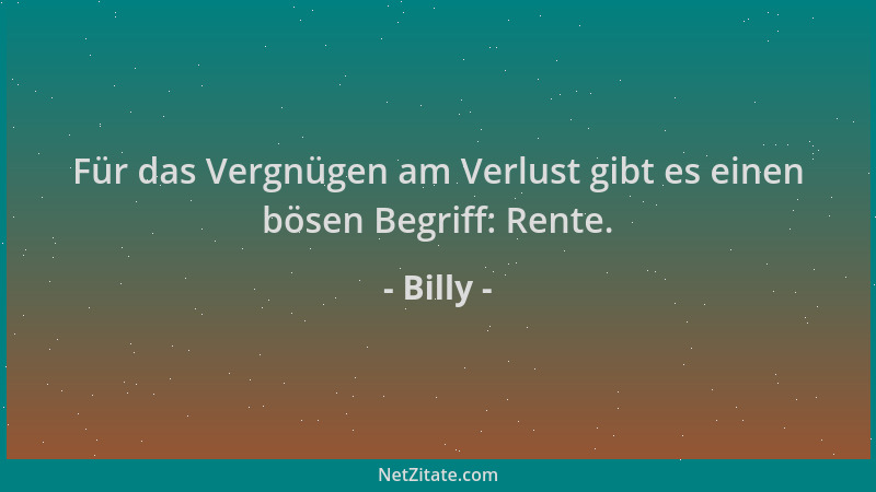 Billy - Für das Vergnügen am Verlust gibt es einen bösen Begriff: Rente....
