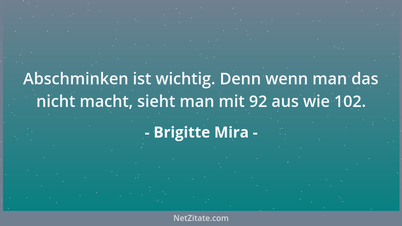 Brigitte Mira - Abschminken ist wichtig. Denn wenn man das nicht macht, sieht man mit 92 aus wie 102....