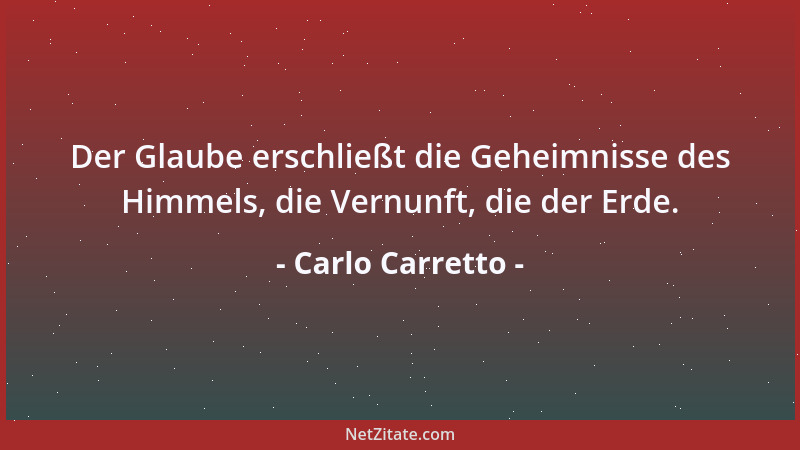 Carlo Carretto - Der Glaube erschließt die Geheimnisse des Himmels, die Vernunft, die der Erde....