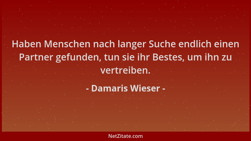Damaris Wieser - Haben Menschen nach langer Suche endlich einen Partner gefunden, tun sie ihr Bestes, um ihn zu vertreiben....