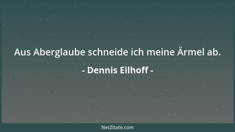 Dennis Eilhoff - Aus Aberglaube schneide ich meine Ärmel ab....