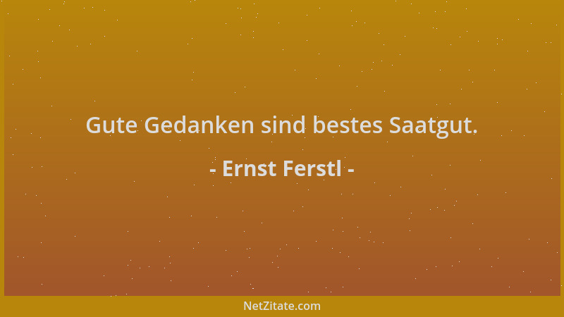 Ernst Ferstl - Gute Gedanken sind bestes Saatgut....