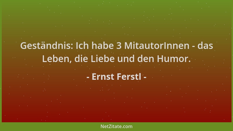 Ernst Ferstl - Geständnis: Ich habe 3 MitautorInnen - das Leben, die Liebe und den Humor....
