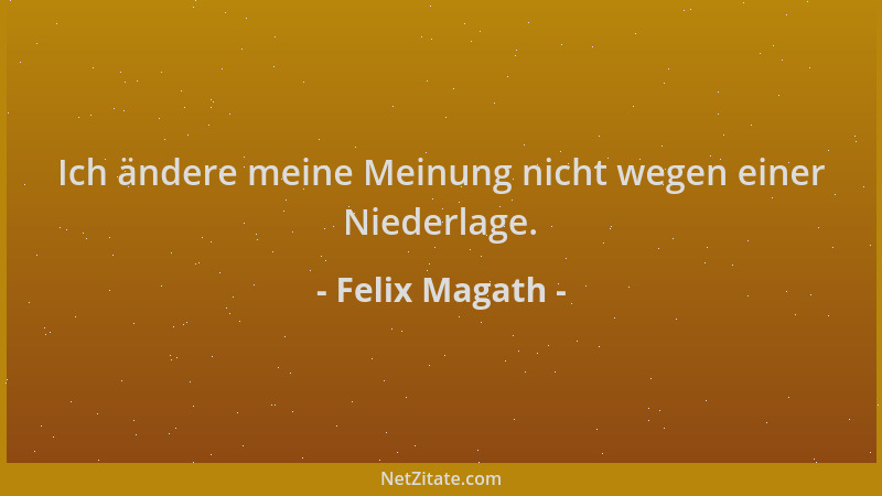 Felix Magath - Ich ändere meine Meinung nicht wegen einer Niederlage....