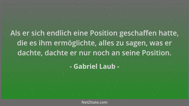 Gabriel Laub - Als er sich endlich eine Position geschaffen hatte, die es ihm ermöglichte, alles zu sagen, was er dachte, d...