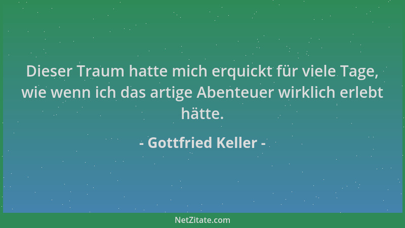 Gottfried Keller - Dieser Traum hatte mich erquickt für viele Tage, wie wenn ich das artige Abenteuer wirklich erlebt hätte...