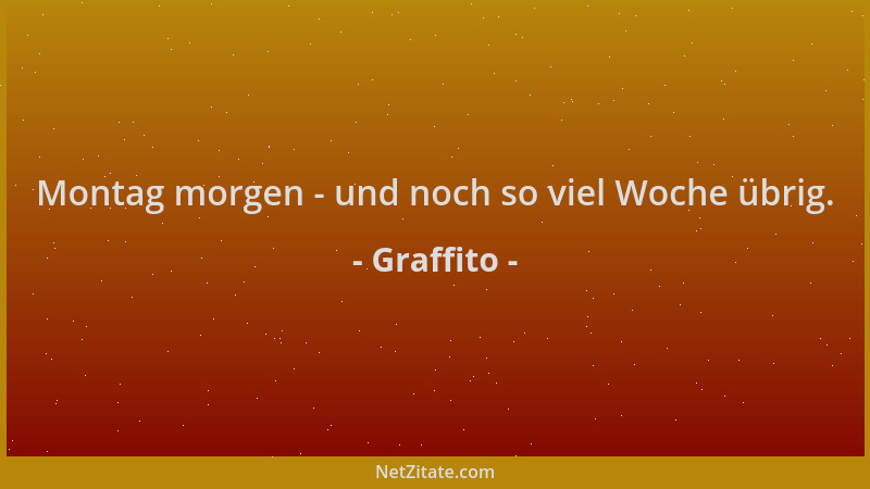 Graffito - Montag morgen - und noch so viel Woche übrig....