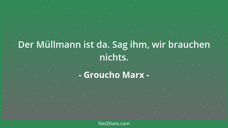 Groucho Marx - Der Müllmann ist da. Sag ihm, wir brauchen nichts....