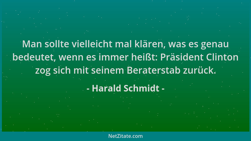 Harald Schmidt - Man sollte vielleicht mal klären, was es genau bedeutet, wenn es immer heißt: Präsident Clinton zog sich m...