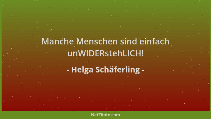 Helga Schäferling - Manche Menschen sind einfach unWIDERstehLICH!...