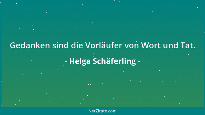 Helga Schäferling - Gedanken sind die Vorläufer von Wort und Tat....