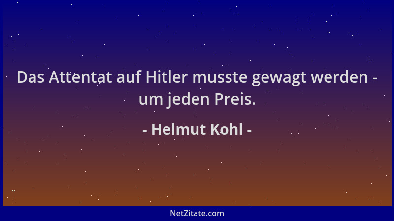 Helmut Kohl - Das Attentat auf Hitler musste gewagt werden - um jeden Preis....