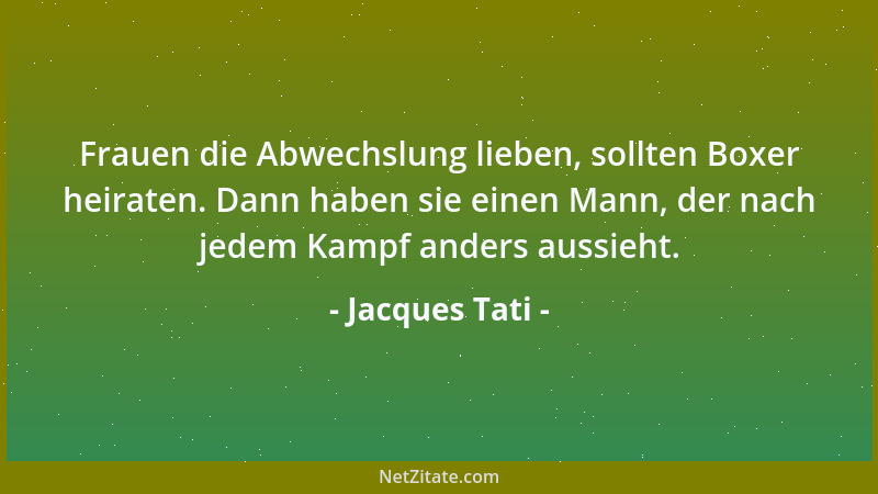 Jacques Tati - Frauen die Abwechslung lieben, sollten Boxer heiraten. Dann haben sie einen Mann, der nach jedem Kampf ander...