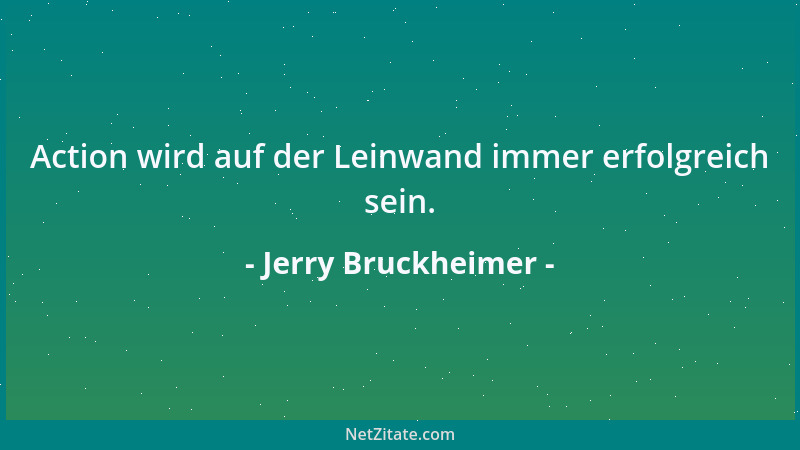Jerry Bruckheimer - Action wird auf der Leinwand immer erfolgreich sein....