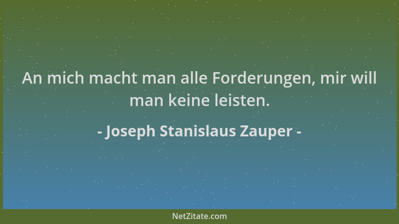 Joseph Stanislaus Zauper - An mich macht man alle Forderungen, mir will man keine leisten....