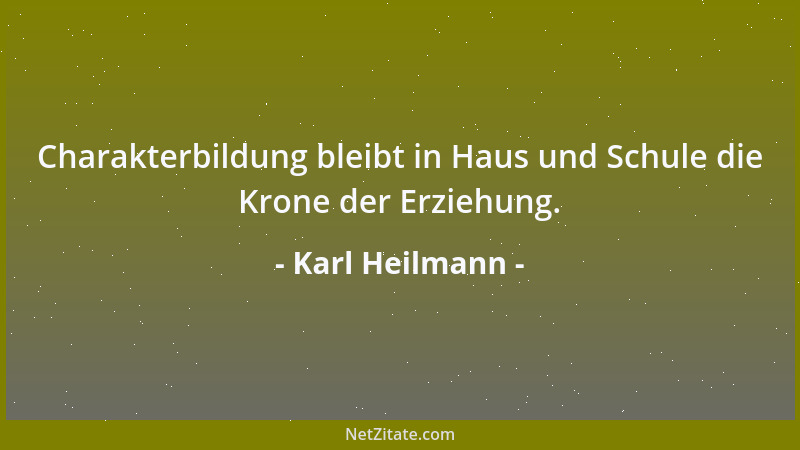 Karl Heilmann - Charakterbildung bleibt in Haus und Schule die Krone der Erziehung....