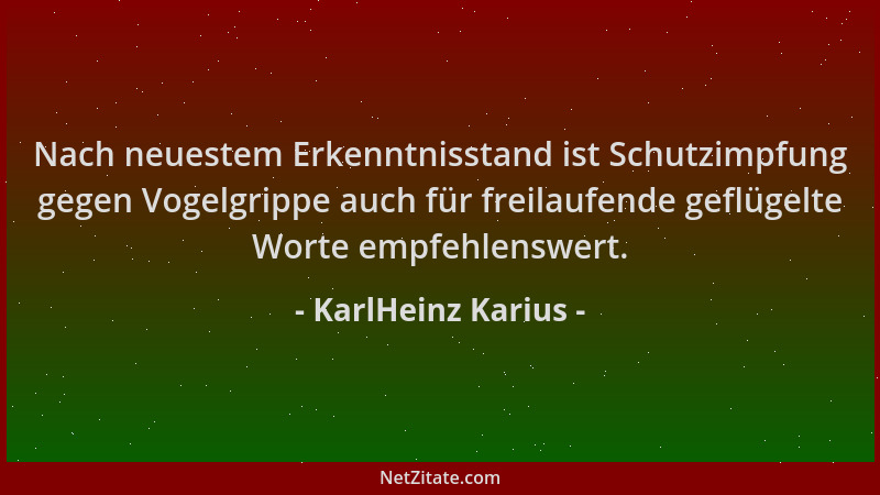 KarlHeinz Karius - Nach neuestem Erkenntnisstand ist Schutzimpfung gegen Vogelgrippe auch für freilaufende geflügelte Worte...