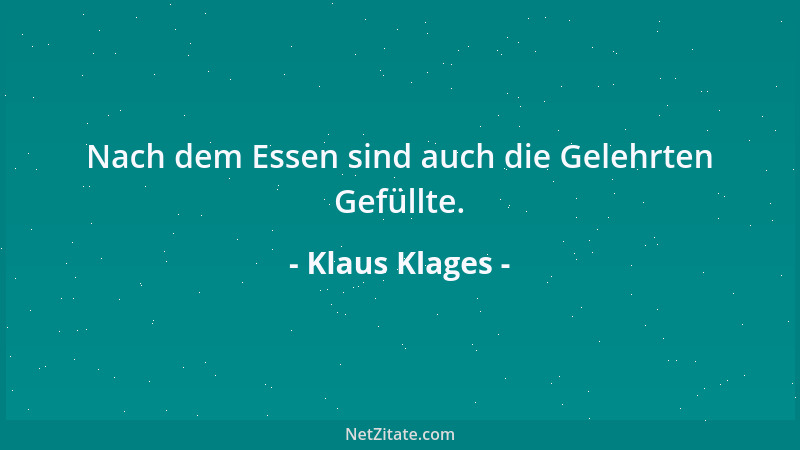 Klaus Klages - Nach dem Essen sind auch die Gelehrten Gefüllte....