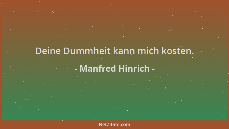 Manfred Hinrich - Deine Dummheit kann mich kosten....