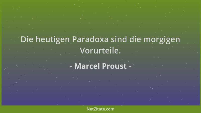 Marcel Proust - Die heutigen Paradoxa sind die morgigen Vorurteile....