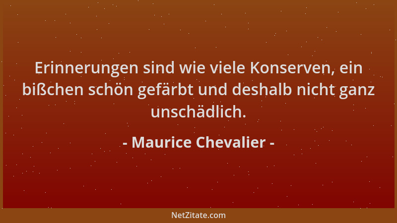 Maurice Chevalier - Erinnerungen sind wie viele Konserven, ein bißchen schön gefärbt und deshalb nicht ganz unschädlich....
