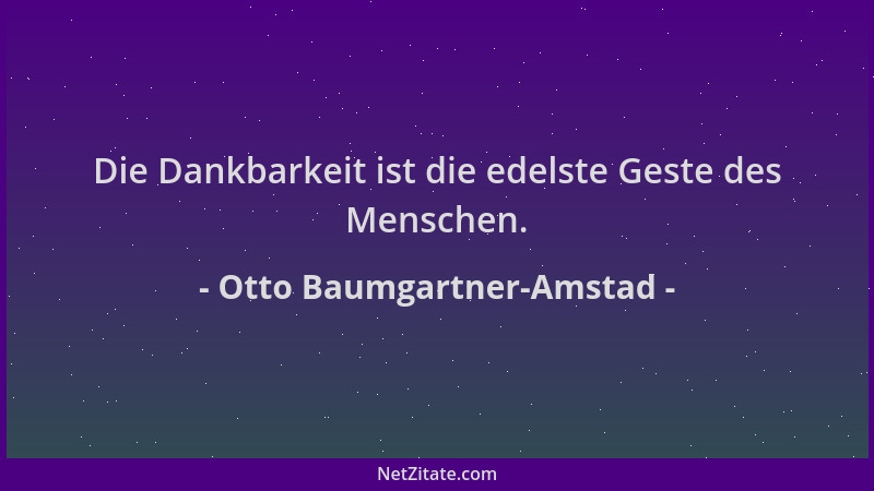Otto Baumgartner-Amstad - Die Dankbarkeit ist die edelste Geste des Menschen....