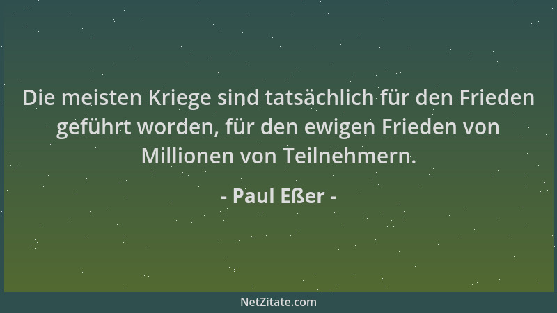 Paul Eßer - Die meisten Kriege sind tatsächlich für den Frieden geführt worden, für den ewigen Frieden von Millionen von Te...