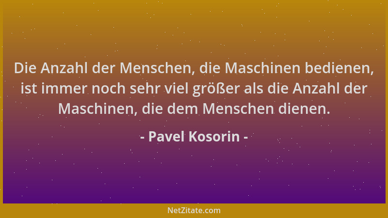 Pavel Kosorin - Die Anzahl der Menschen, die Maschinen bedienen, ist immer noch sehr viel größer als die Anzahl der Maschin...