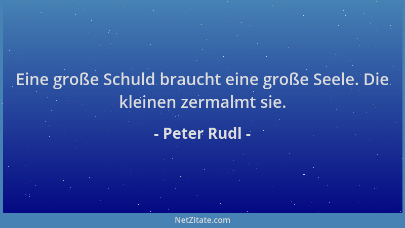 Peter Rudl - Eine große Schuld braucht eine große Seele. Die kleinen zermalmt sie....