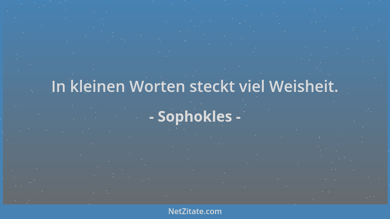 Sophokles - In kleinen Worten steckt viel Weisheit....
