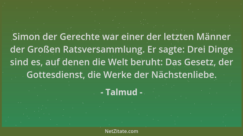 Talmud - Simon der Gerechte war einer der letzten Männer der Großen Ratsversammlung. Er sagte: Drei Dinge sind es, auf dene...